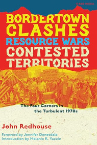 Bordertown Clashes, Resource Wars, and Contested Territories in the Four Corners (The Turbulent 1970s) by John Redhouse, Melanie K. Yazzie, Jennifer Denetdale, 9781945335273