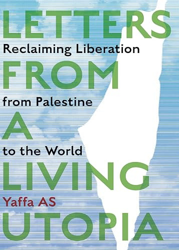 Letters from a Living Utopia (Reclaiming Liberation from Palestine to the World) by Yaffa AS, 9781945335303