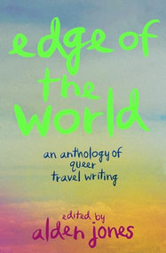 Edge of the World (An Anthology of Queer Travel Writing) by Alden Jones, Andrew Ellis Evans, Nicole Shawan Junior, Alexander Chee, Putsata Reang, Garrard Conley, Daisy Hernández, Genevieve Hudson, Zoë Sprankle, Edmund White, Alex Marzano-Lesnevich, Raluca Albu, Calvin Gimpelevich, Sara Orozco, KB Brookins, 9781958888513