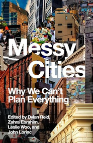 Messy Cities (Why We Can't Plan Everything) by Zahra Ebrahim, John Lorinc, Dylan Reid, Leslie Woo, 9781552455036