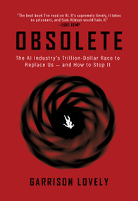 Obsolete (The AI Industry's Trillion Dollar Race to Replace Us-and How to Stop It) by Garrison Lovely, 9781682196304