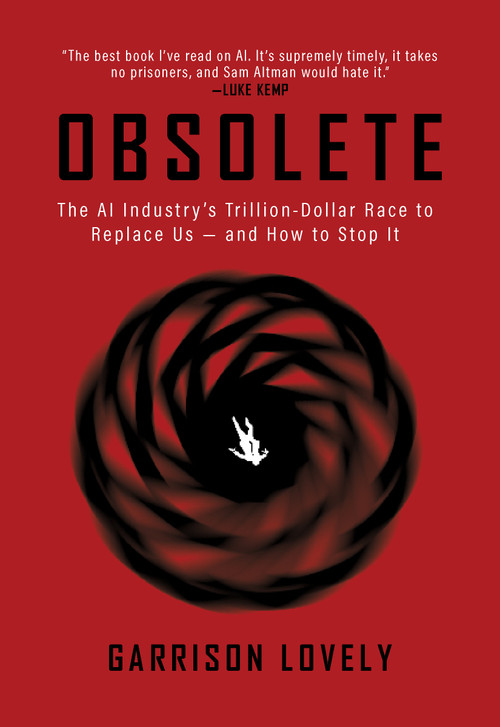 Obsolete (The AI Industry's Trillion Dollar Race to Replace Us-and How to Stop It) by Garrison Lovely, 9781682196304