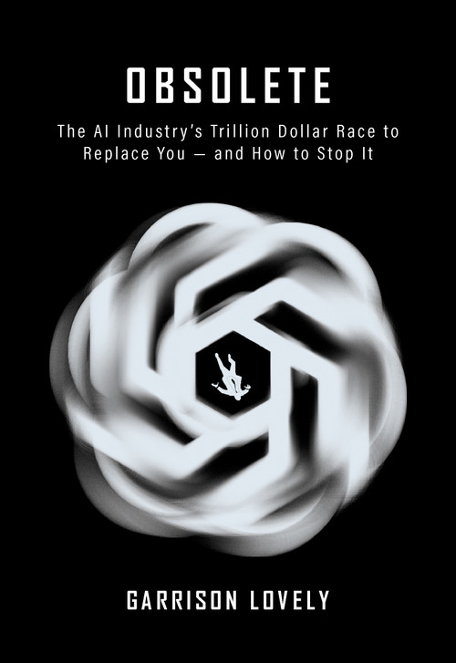 Obsolete (The AI Industry's Trillion Dollar Race to Replace You-and How to Stop It) by Garrison Lovely, 9781682196304
