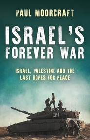 Israel's Forever War (Israel, Palestine and the Last Hopes for Peace) by Paul Moorcraft, 9781785908729
