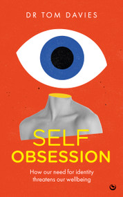 Self-Obsession (How our need for identity threatens our wellbeing) by Tom Davies, 9781786789501