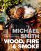 Wood, Fire & Smoke (Recipes and Techniques for Wood-Fired Cooking) by Michael Smith, 9780735247222