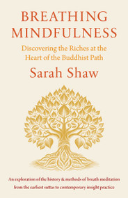 Breathing Mindfulness (Discovering the Riches at the Heart of the Buddhist Path) by Sarah Shaw, 9781611807189