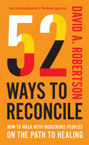 52 Ways to Reconcile (How to Walk with Indigenous Peoples on the Path to Healing) by David A. Robertson, 9780771019357