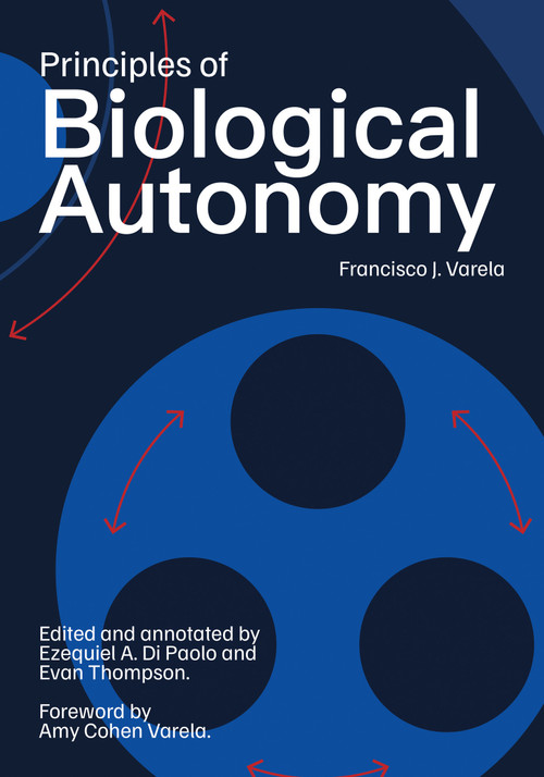Principles of Biological Autonomy, a new annotated edition by Francisco J. Varela, Amy Cohen Varela, Ezequiel A. Di Paolo, Evan Thompson, 9780262551403