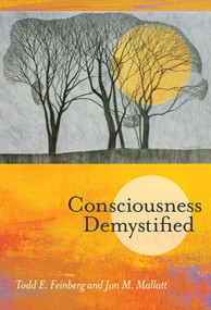 Consciousness Demystified by Todd E. Feinberg, Jon M. Mallatt, 9780262553230