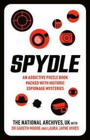 Spydle (An Addictive Puzzle Book Packed with Historic Espionage Mysteries [Logic Grid Puzzles]) by The National Archives, UK, Dr. Gareth Moore, Laura Jayne Ayres, 9780593837702