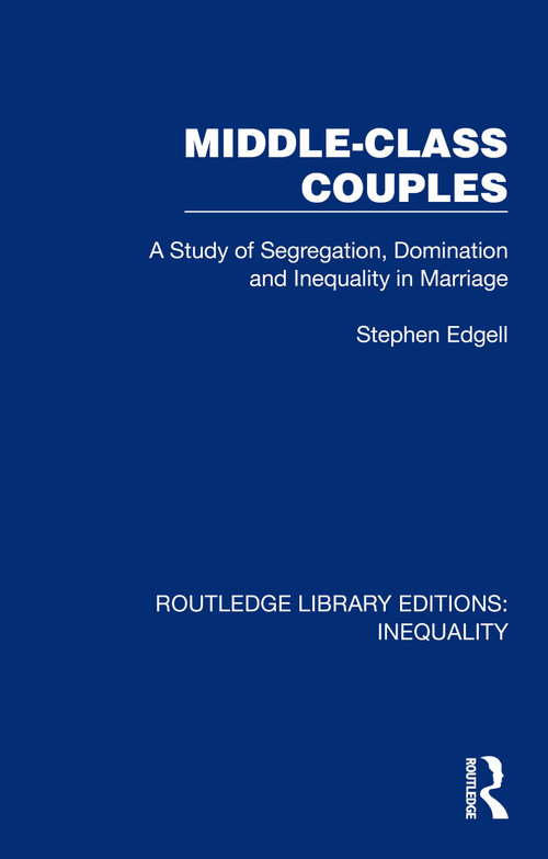 Middle-Class Couples (A Study of Segregation, Domination and Inequality in Marriage) by Stephen Edgell, 9781032437262