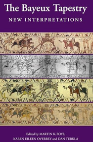 The Bayeux Tapestry: New Interpretations by Martin Foys, Karen Overbey, Daniel Terkla, Daniel Terkla, Elizabeth Carson Pastan, Gale R Owen-Crocker, Karen Overbey, Madeline H Caviness, Martin Foys, Michael Lewis, R. Brilliant, Shirley Ann Brown, Stephen R. Reimer, Valerie Allen, 9781843834700