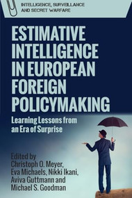 Estimative Intelligence in European Foreign Policymaking (Learning Lessons from an Era of Surprise) - 9781399505529 by Christoph Meyer, Eva Michaels, Nikki Ikani, Aviva Guttmann, Michael S. Goodman, 9781399505529