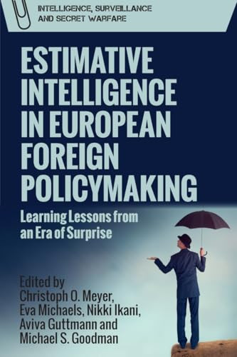 Estimative Intelligence in European Foreign Policymaking (Learning Lessons from an Era of Surprise) - 9781399505529 by Christoph Meyer, Eva Michaels, Nikki Ikani, Aviva Guttmann, Michael S. Goodman, 9781399505529