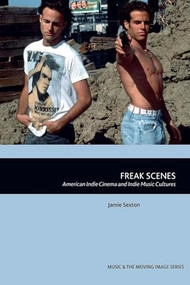 Freak Scenes (American Indie Cinema and Indie Music Cultures) - 9781399514606 by Jamie Sexton, 9781399514606