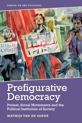 Prefigurative Democracy (Protest, Social Movements and the Political Institution of Society) - 9781474451864 by Mathijs van de Sande, 9781474451864