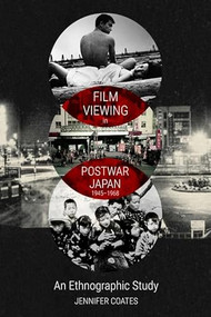 Film Viewing in Postwar Japan, 1945-1968: An Ethnographic Study - 9781399501040 by Jennifer Coates, 9781399501040