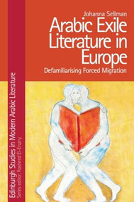Arabic Exile Literature in Europe (Defamiliarising Forced Migration) by Johanna Sellman, 9781399500135