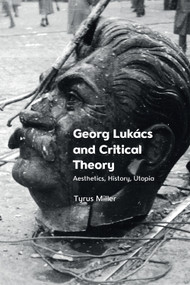 Georg Lukács and Critical Theory (Aesthetics, History, Utopia) - 9781399502429 by Tyrus Miller