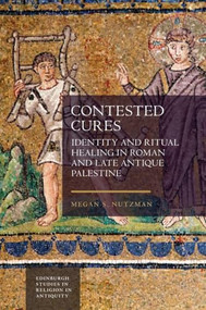 Contested Cures (Identity and Ritual Healing in Roman and Late Antique Palestine) - 9781399502740 by Megan Nutzman, 9781399502740