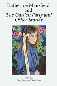 Katherine Mansfield and The Garden Party and Other Stories - 9781399509954 by Gerri Kimber, Todd Martin