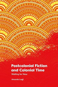 Postcolonial Fiction and Colonial Time (Waiting for Now) - 9781474490214 by Amanda Lagji, 9781474490214