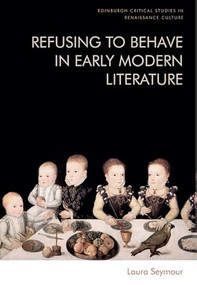Refusing to Behave in Early Modern Literature - 9781474491815 by Laura Seymour, 9781474491815
