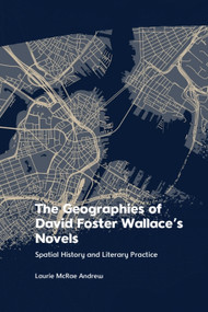 The Geographies of David Foster Wallace's Novels (Spatial History and Literary Practice) - 9781474497558 by Laurie McRae Andrew