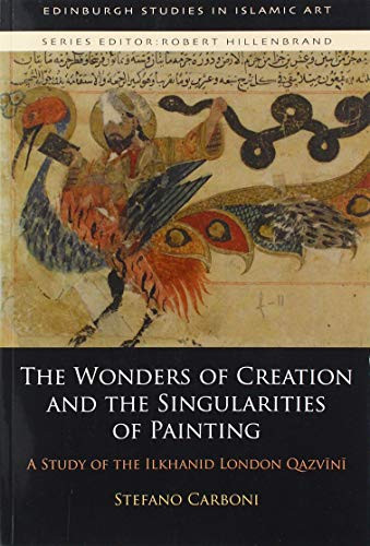 The Wonders of Creation and the Singularities of Painting (A Study of the Ilkhanid London Qazvīnī) by Stefano Carboni, 9781474461399