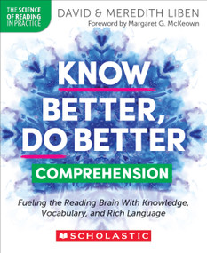 Know Better, Do Better: Comprehension (Fueling the Reading Brain With Knowledge, Vocabulary, and Rich Language) by David Liben, Meredith Liben, 9781546113874