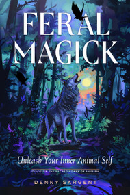 Feral Magick (Unleash Your Inner Animal Self) by Denny Sargent, 9781578638512