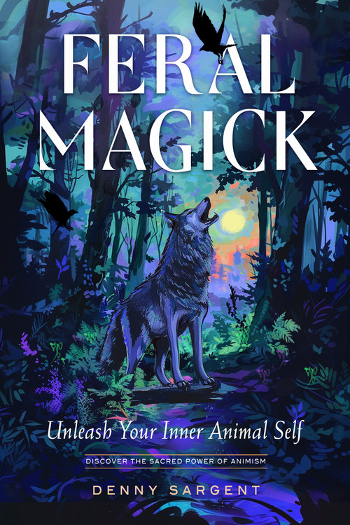 Feral Magick (Unleash Your Inner Animal Self) by Denny Sargent, 9781578638512