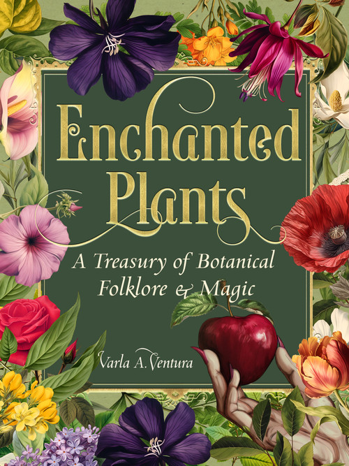 Enchanted Plants (A Treasury of Botanical Folklore and Magic) by Varla A. Ventura, 9781578638604