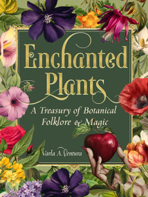 Enchanted Plants (A Treasury of Botanical Folklore and Magic) by Varla A. Ventura, 9781578638604