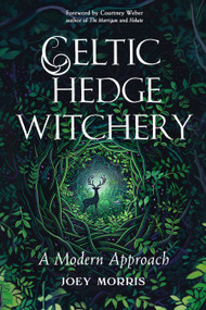 Celtic Hedge Witchery-A Modern Approach by Joey Morris, Courtney Weber, 9781578638673