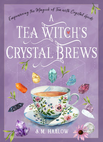 A Tea Witch's Crystal Brews (Empowering the Magick of Tea with Crystal Grids) by S. M. Harlow, 9781578638710