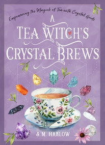 A Tea Witch's Crystal Brews (Empowering the Magick of Tea with Crystal Grids) by S. M. Harlow, 9781578638710