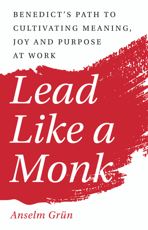 Lead Like a Monk (Benedict's Path to Cultivating Meaning, Joy, and Purpose at Work) by Anselm Grün, 9781640605084