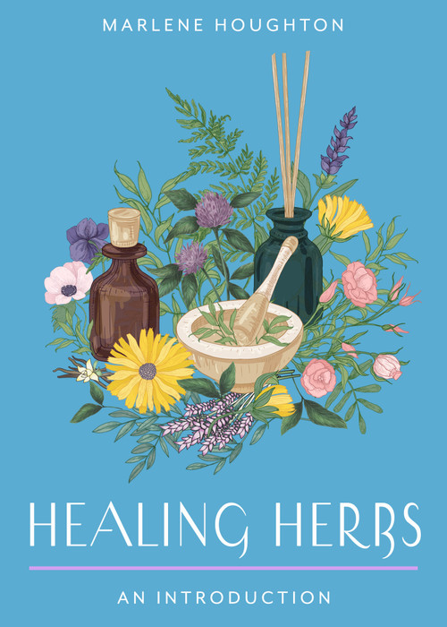 Healing Herbs (Your Plain & Simple Guide to Plant-Based Remedies for Common Ailments) by Marlene Houghton, 9781642970715