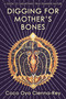 Digging for Mother's Bones (A Guide to Unearthing True Feminine Nature) by Coco Oya Cienna-Rey, 9781910559970