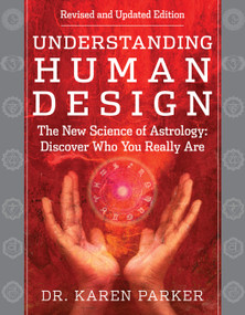 Understanding Human Design (The New Science of Astrology: Discover Who You Really Are (Revised and Updated Edition)) by Karen Parker, 9781950253616