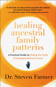 Healing Ancestral Family Patterns (A Practical Guide to Ending the Cycle of Intergenerational Trauma) by Dr. Steven Farmer, 9781950253630