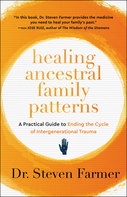 Healing Ancestral Family Patterns (A Practical Guide to Ending the Cycle of Intergenerational Trauma) by Dr. Steven Farmer, 9781950253630