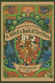 A Witch's Book of Terribles (Legends, Tales, & Parables) by Wycke Malliway, 9781959883050