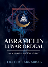 Abramelin Lunar Ordeal (An Alternative Magical Journey) by Frater Barrabbas, 9781959883838