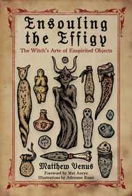 Ensouling the Effigy (The Witch's Arte of Enspirited Objects) by Matthew Venus, Adrienne Rozzi, Mat Auryn, 9781964537030