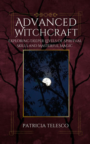Advanced Witchcraft (Exploring Deeper Levels of Spiritual Skills and Masterful Magic) by Patricia Telesco, 9781964537061