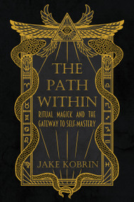The Path Within (Ritual Magick and the Gateway to Self-Mastery) by Jake Kobrin, 9781964537160