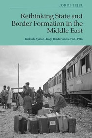 Rethinking State and Border Formation in the Middle East (Turkish-Syrian-Iraqi Borderlands, 1921-46) - 9781399503662 by Jordi Tejel, 9781399503662